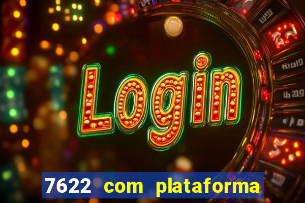 7622 com plataforma de jogos